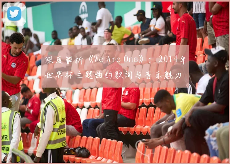 深度解析《We Are One》:2014年世界杯主题曲的歌词与音乐魅力