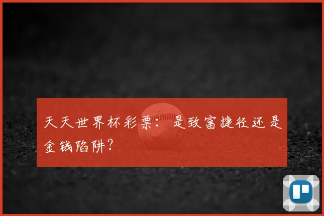 天天世界杯彩票:是致富捷径还是金钱陷阱?