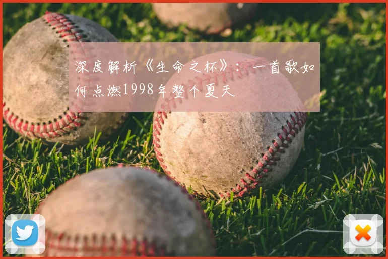深度解析《生命之杯》:一首歌如何点燃1998年整个夏天
